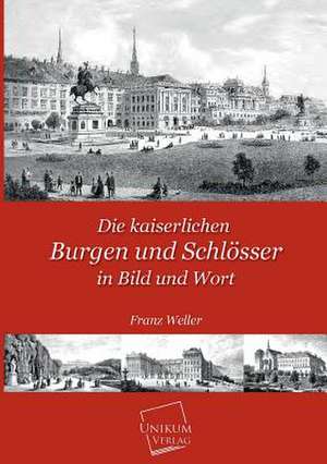 Die kaiserlichen Burgen und Schlösser in Bild und Wort de Franz Weller