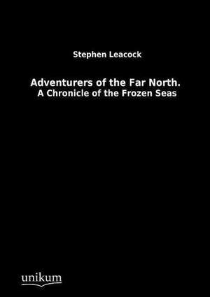 Adventurers of the Far North. de Stephen Leacock