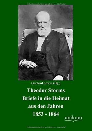 Theodor Storms Briefe in die Heimat aus den Jahren 1853-1864 de Gertrud Storm