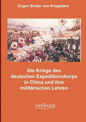 Die Kämpfe des deutschen Expeditionskorps in China und ihre militärischen Lehren de Eugen Binder Von Krieglstein