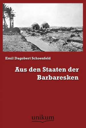 Aus den Staaten der Barbaresken de Emil Dagobert Schoenfeld