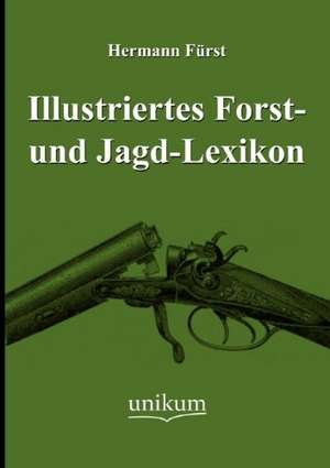 Fürst, H: Illustriertes Forst- und Jagd-Lexikon