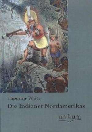 Die Indianer Nordamerikas de Theodor Waitz