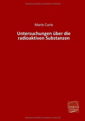 Curie, M: Untersuchungen über die radioaktiven Substanzen