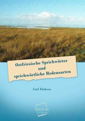 Ostfriesische Sprichwörter und sprichwörtliche Redensarten de Carl Dirksen