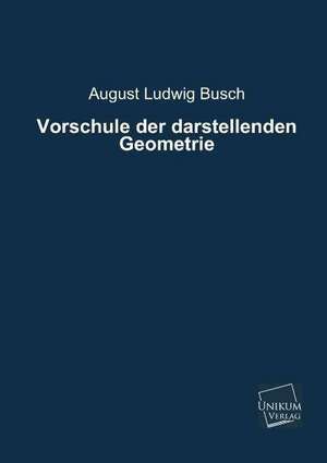 Vorschule der darstellenden Geometrie de August Ludwig Busch