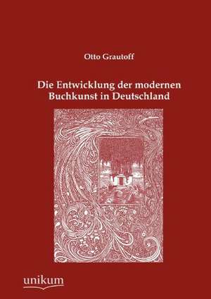 Grautoff, O: Entwicklung der modernen Buchkunst in Deutschla