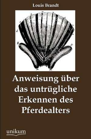 Anweisung über das untrügliche Erkennen des Pferdealters de Louis Brandt