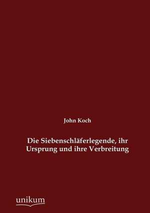 Die Siebenschläferlegende, ihr Ursprung und ihre Verbreitung de John Koch