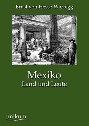 Mexiko de Ernst Von Hesse-Wartegg