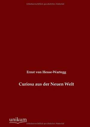 Hesse-Wartegg, E: Curiosa aus der Neuen Welt