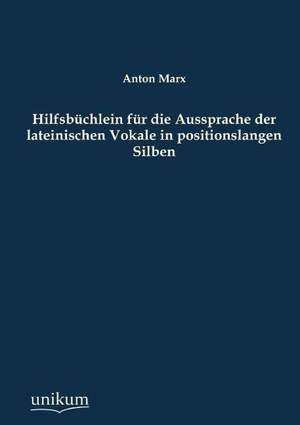 Hilfsbüchlein für die Aussprache der lateinischen Vokale in positionslangen Silben de Anton Marx