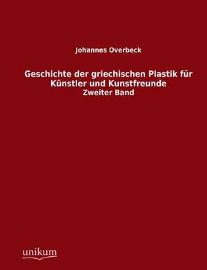 Geschichte der griechischen Plastik für Künstler und Kunstfreunde de Johannes Overbeck