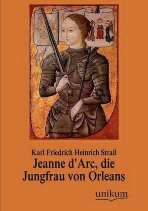 Jeanne d'Arc, die Jungfrau von Orleans de Karl Friedrich Heinrich Straß