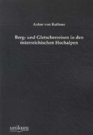 Ruthner, A: Berg- und Gletscherreisen in den österreichische