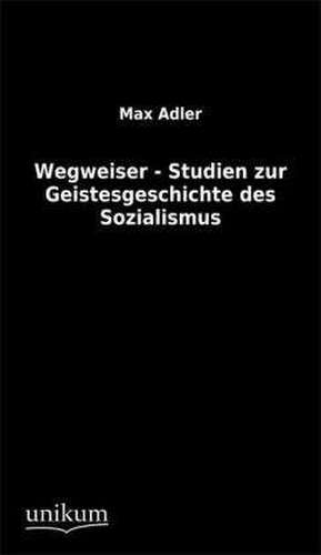 Wegweiser - Studien zur Geistesgeschichte des Sozialismus de Max Adler