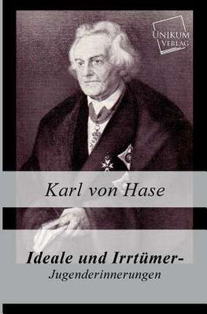 Ideale und Irrtümer - Jugenderinnerungen de Karl Von Hase