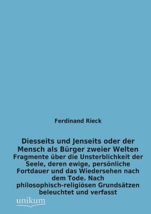 Diesseits und Jenseits oder der Mensch als Bürger zweier Welten de Ferdinand Rieck