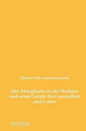 Der Aberglaube in der Medizin und seine Gefahr für Gesundheit und Leben de Daniel Paul Von Hansemann