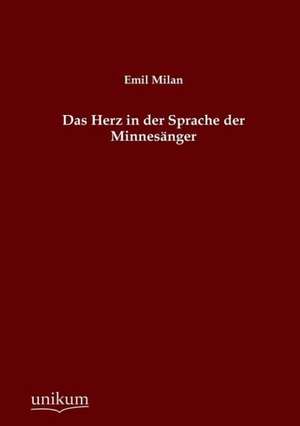 Das Herz in der Sprache der Minnesänger de Emil Milan