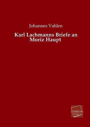 Vahlen, J: Karl Lachmanns Briefe an Moriz Haupt