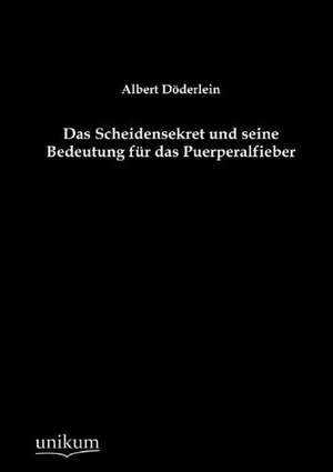 Döderlein, A: Scheidensekret und seine Bedeutung für das Pue