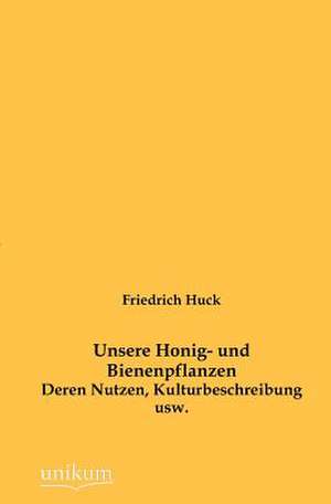 Huck, F: Unsere Honig- und Bienenpflanzen