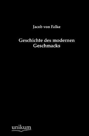 Geschichte des modernen Geschmacks de Jacob Von Falke