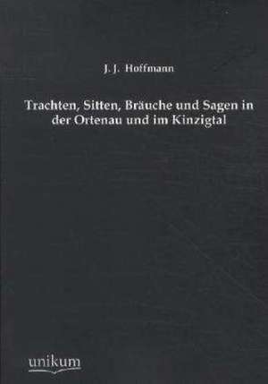 Trachten, Sitten, Bräuche und Sagen in der Ortenau und im Kinzigtal de J. J. Hoffmann