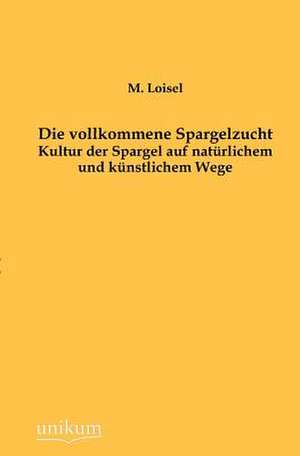 Die vollkommene Spargelzucht de M. Loisel