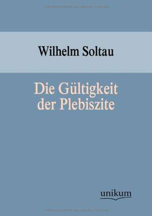 Die Gültigkeit der Plebiszite de Wilhelm Soltau