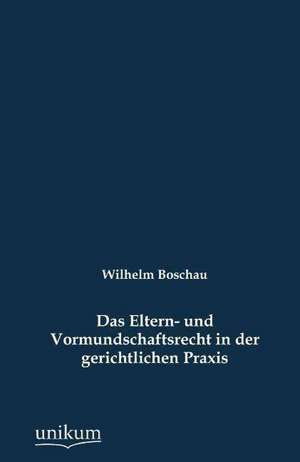 Das Eltern- und Vormundschaftsrecht in der gerichtlichen Praxis de Wilhelm Boschau