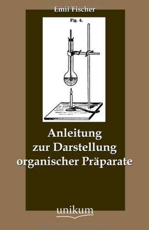 Anleitung zur Darstellung organischer Präparate de Emil Fischer