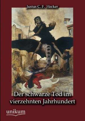 Der schwarze Tod im vierzehnten Jahrhundert de Justus C. F. Hecker