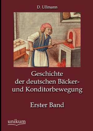 Geschichte der deutschen Bäcker- und Konditorbewegung, Erster Band de D. Ullmann