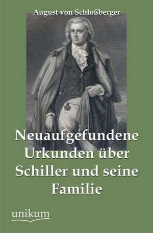 Neuaufgefundene Urkunden über Schiller und seine Familie de August von Schloßberger