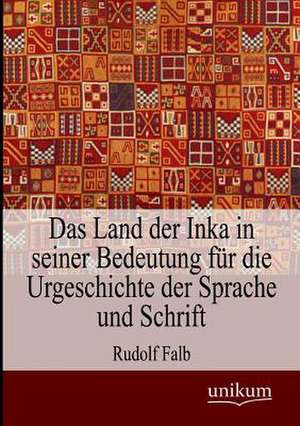 Das Land der Inka in seiner Bedeutung für die Urgeschichte der Sprache und Schrift de Rudolf Falb