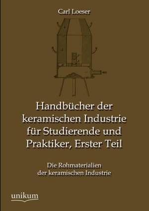 Handbücher der keramischen Industrie für Studierende und Praktiker, Erster Teil de Carl Loeser