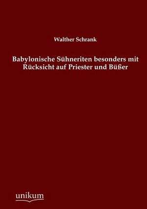 Babylonische Sühneriten besonders mit Rücksicht auf Priester und Büßer de Walther Schrank