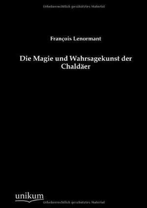 Lenormant, F: Magie und Wahrsagekunst der Chaldäer