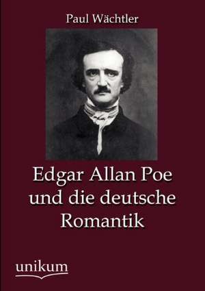 Wächtler, P: Edgar Allan Poe und die deutsche Romantik