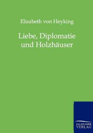 Liebe, Diplomatie und Holzhäuser de Elisabeth Von Heyking