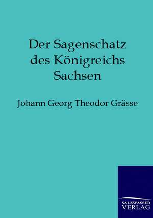 Der Sagenschatz des Königreichs Sachsen de Johann Georg Theodor Grässe