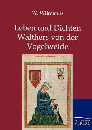 Leben und Dichten Walthers von der Vogelweide de W. Wilmanns