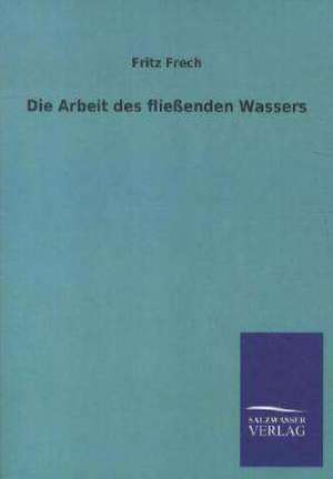 Die Arbeit des fließenden Wassers de Fritz Frech