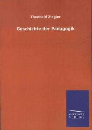 Geschichte der Pädagogik de Theobald Ziegler