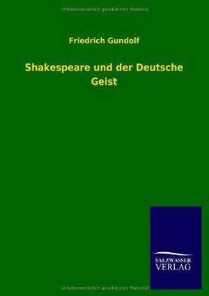 Shakespeare und der Deutsche Geist de Friedrich Gundolf