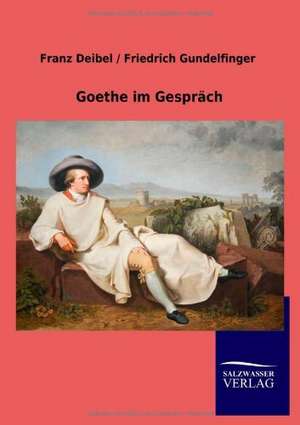 Goethe im Gespräch de Franz Deibel