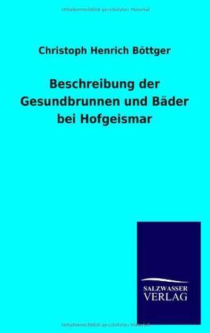 Beschreibung der Gesundbrunnen und Bäder bei Hofgeismar de Christoph Henrich Böttger