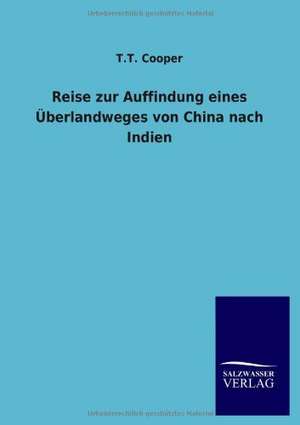 Reise zur Auffindung eines Überlandweges von China nach Indien de T. T. Cooper